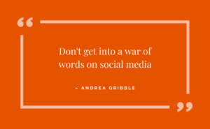 Don't get into a war of words on social media - andrea gribble