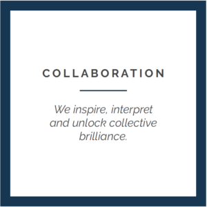 Collaboration: We inspire, interpret and unlock collective brilliance.