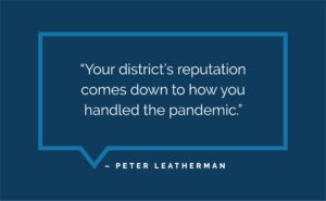 “Your district’s reputation comes down to how you handled the pandemic.” - Peter Leatherman