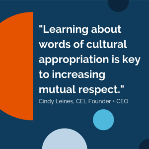 learning about words of cultural appropriation is key to increasing mutual respect. cindy leines CEL founder CEO