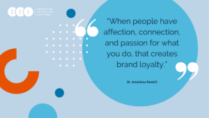 When people have affection, connection, and passion for what you do, that creates brand loyalty. - Dr. Americus Reed II