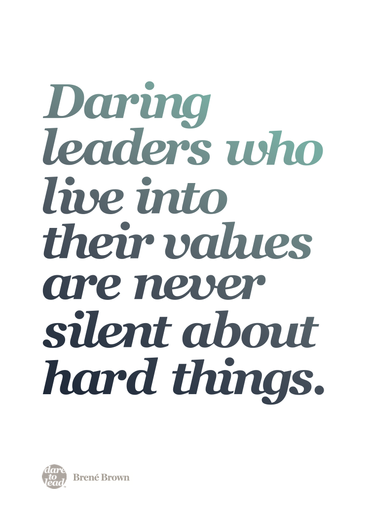 Daring leaders who live into their values are never silent about hard things. - Brené Brown